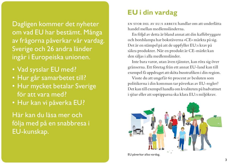 EU i din vardag en stor del av eu:s arbete handlar om att underlätta handel mellan medlemsländerna.