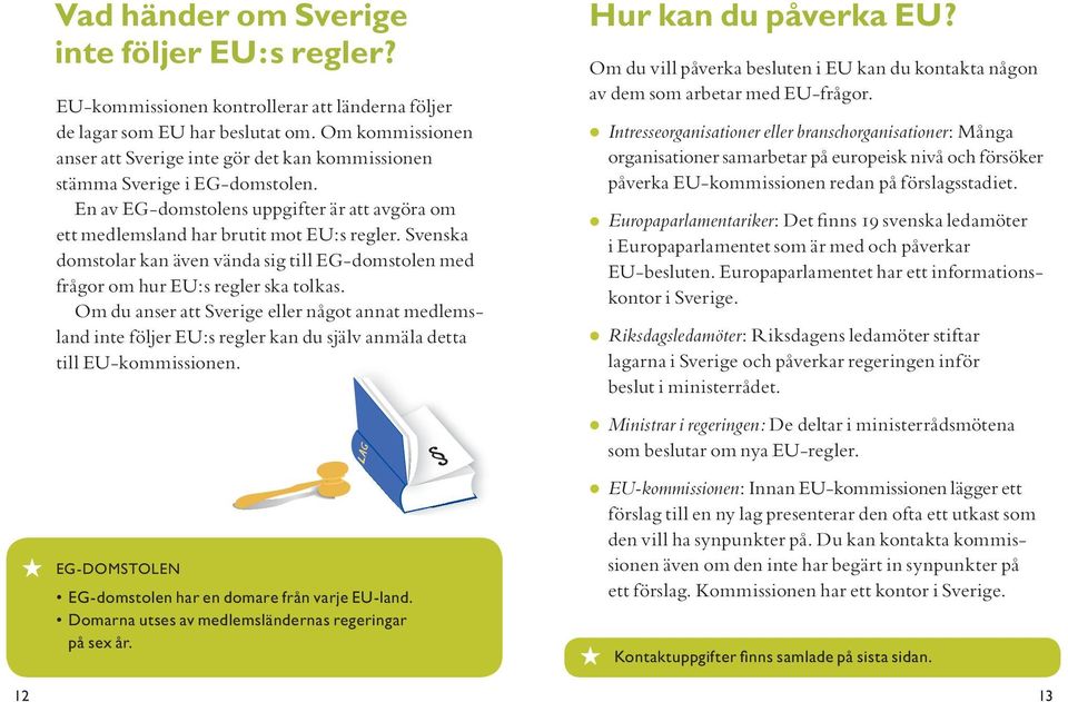 Svenska dom stolar kan även vända sig till EG-domstolen med frågor om hur EU:s regler ska tolkas.