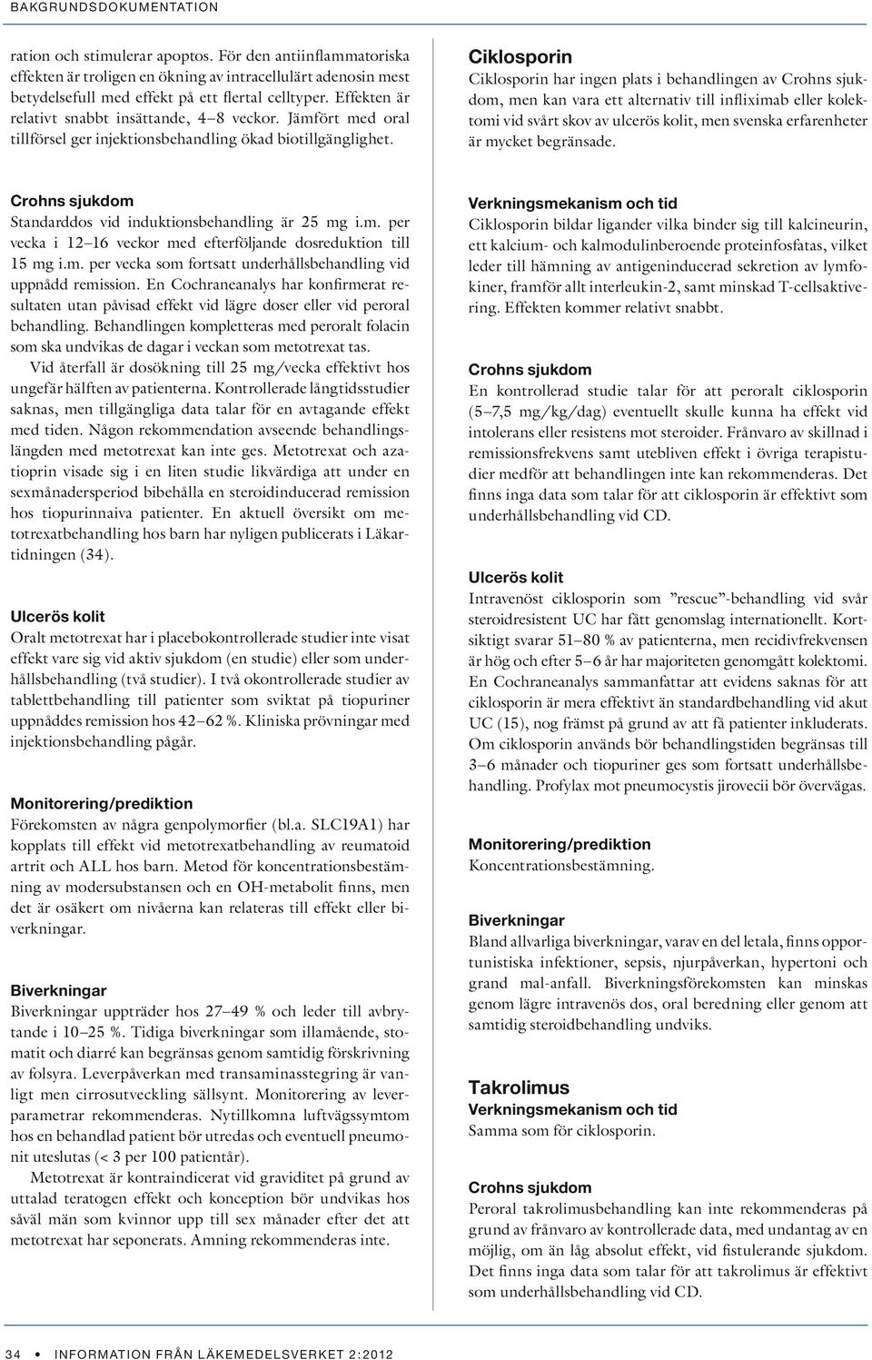 Ciklosporin Ciklosporin har ingen plats i behandlingen av Crohns sjukdom, men kan vara ett alternativ till infliximab eller kolektomi vid svårt skov av ulcerös kolit, men svenska erfarenheter är