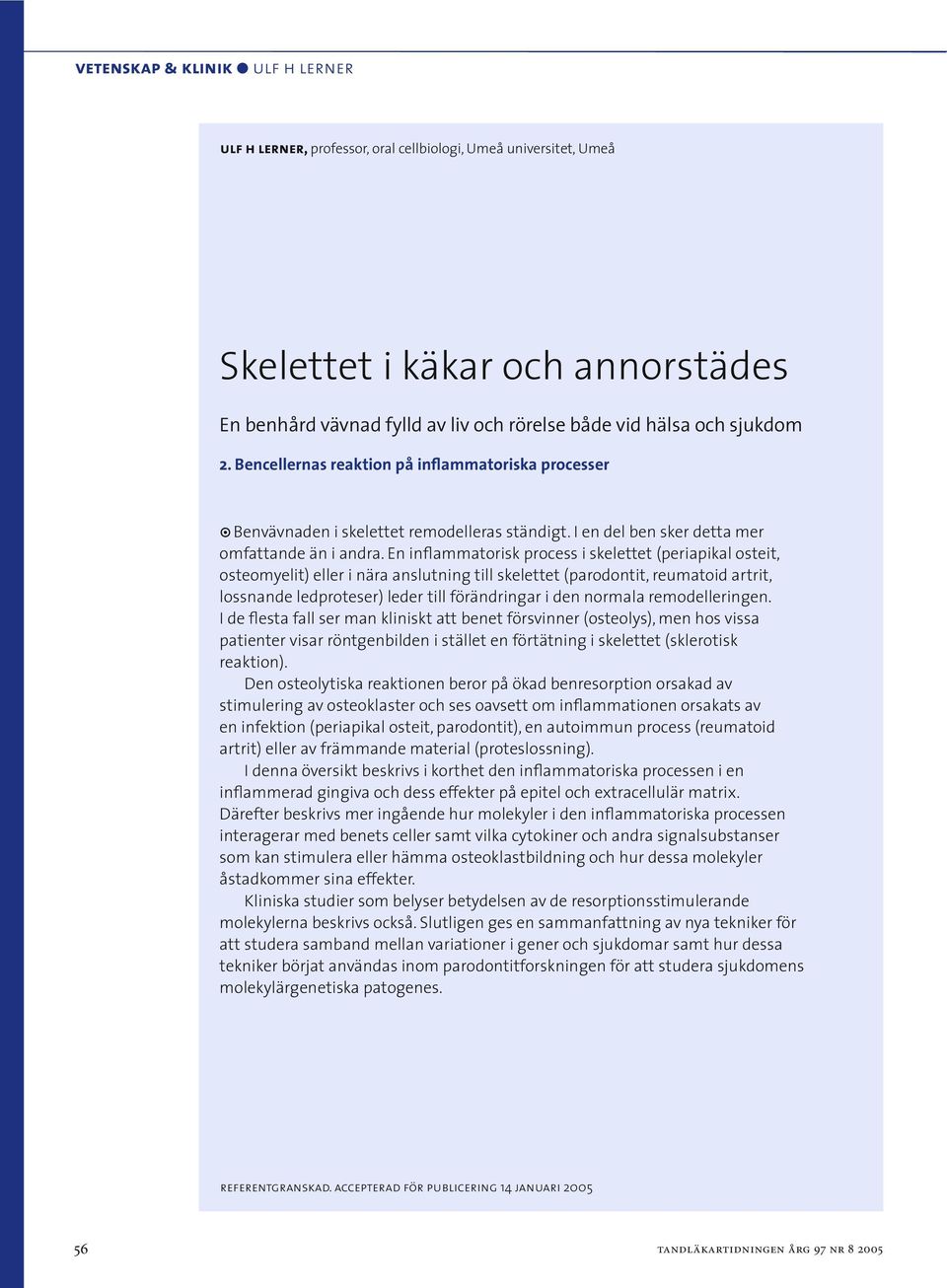 En inflammatorisk process i skelettet (periapikal osteit, osteomyelit) eller i nära anslutning till skelettet (parodontit, reumatoid artrit, lossnande ledproteser) leder till förändringar i den