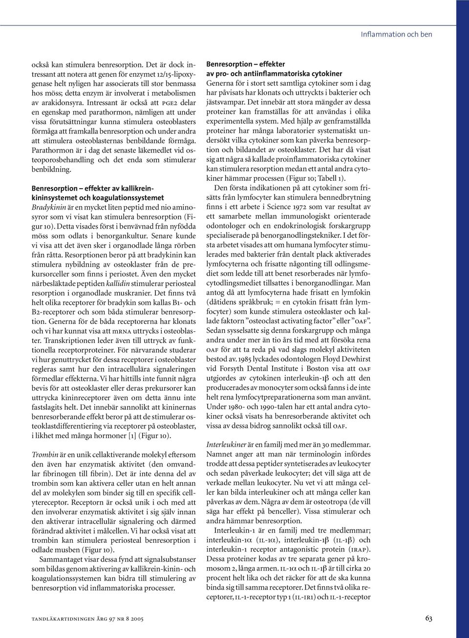 Intressant är också att pge2 delar en egenskap med parathormon, nämligen att under vissa förutsättningar kunna stimulera osteoblasters förmåga att framkalla benresorption och under andra att