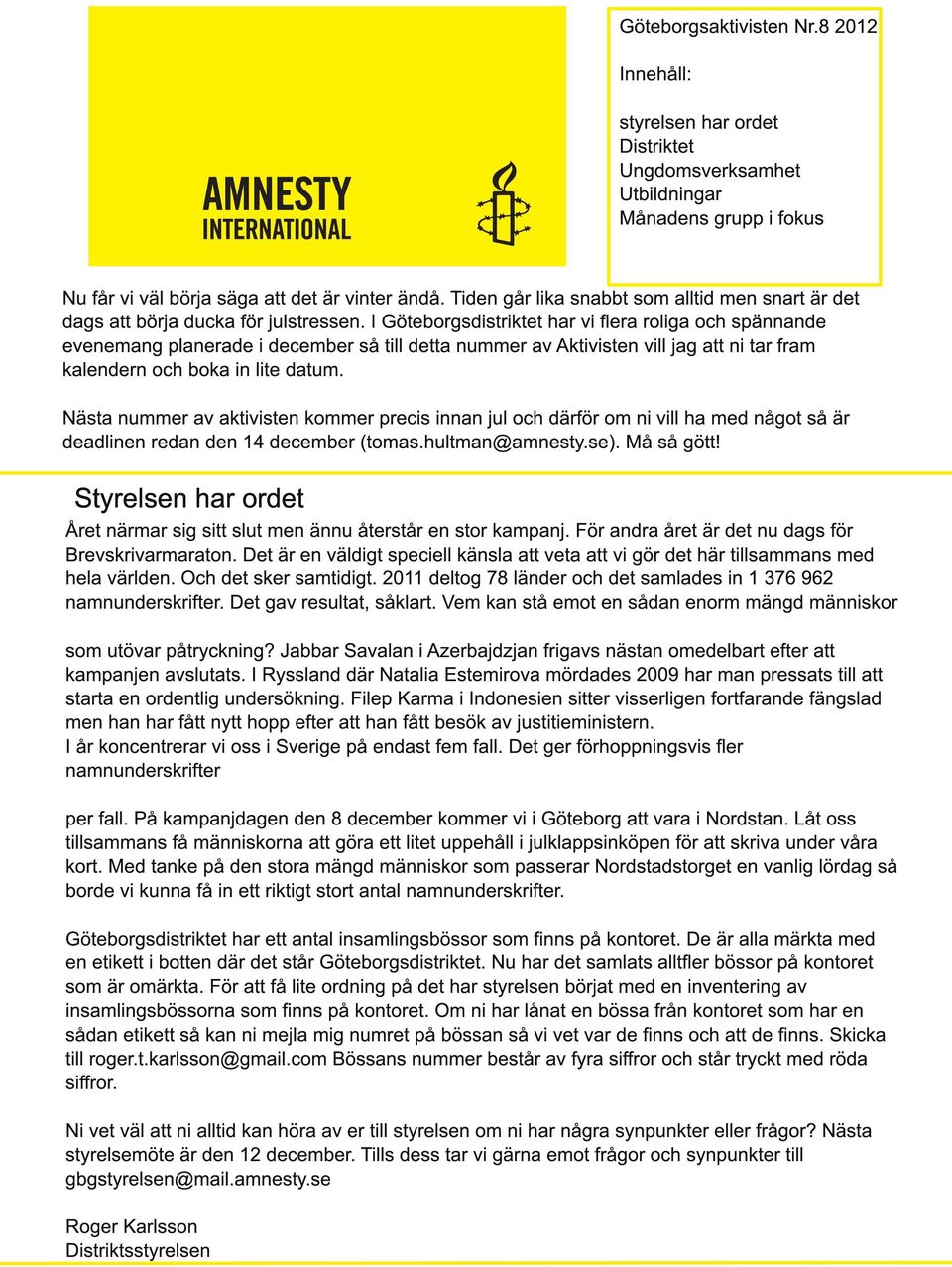 I Göteborgsdistriktet har vi flera roliga och spännande evenemang planerade i december så till detta nummer av Aktivisten vill jag att ni tar fram kalendern och boka in lite datum.