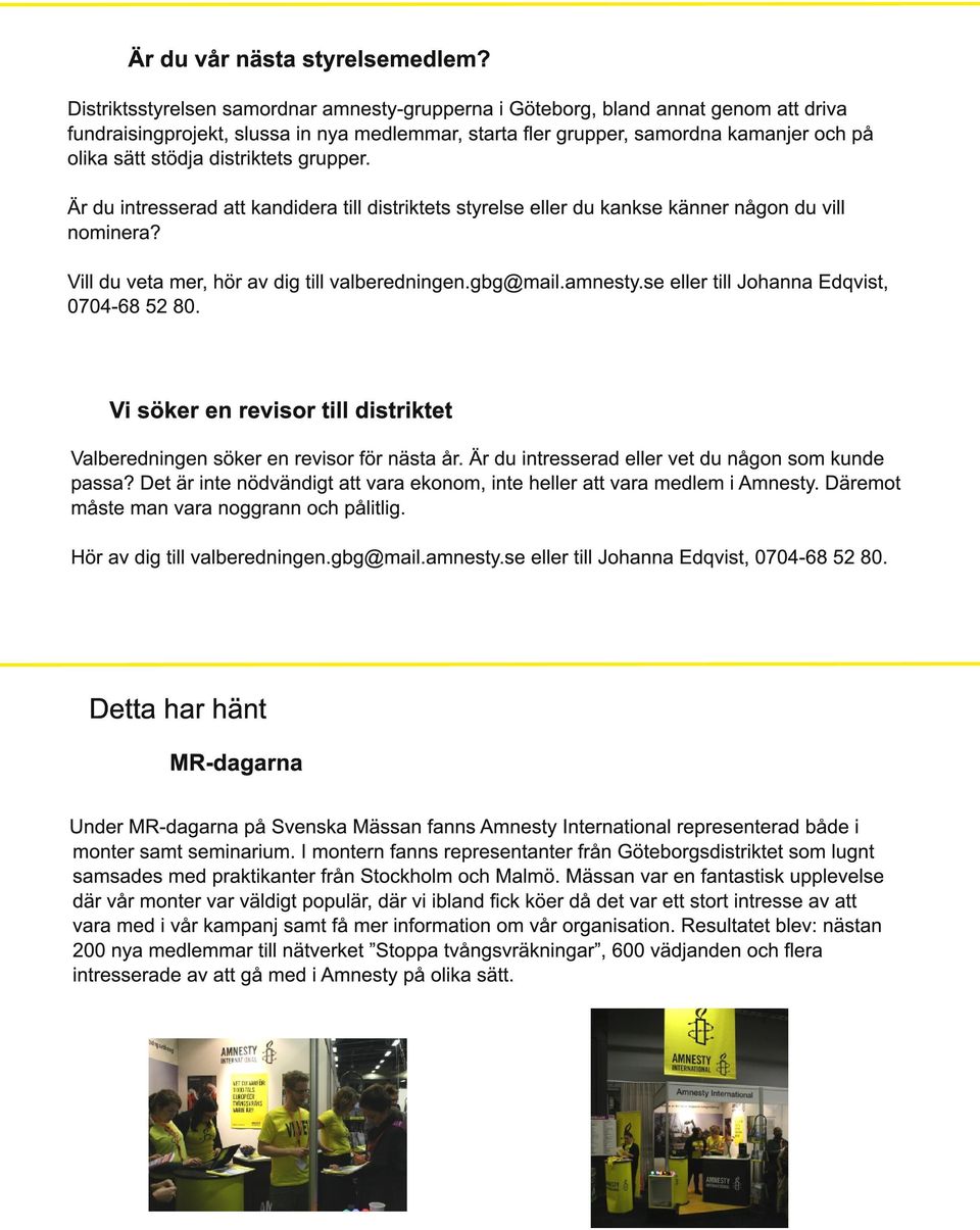 distriktets grupper. Är du intresserad att kandidera till distriktets styrelse eller du kankse känner någon du vill nominera? Vill du veta mer, hör av dig till valberedningen.gbg@mail.amnesty.