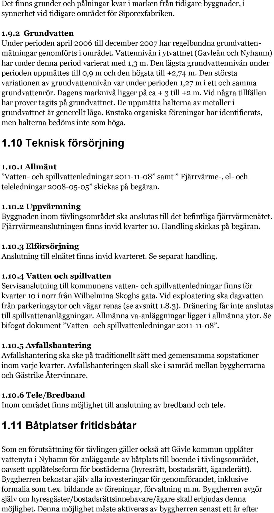 Vattennivån i ytvattnet (Gavleån och Nyhamn) har under denna period varierat med 1,3 m. Den lägsta grundvattennivån under perioden uppmättes till 0,9 m och den högsta till +2,74 m.