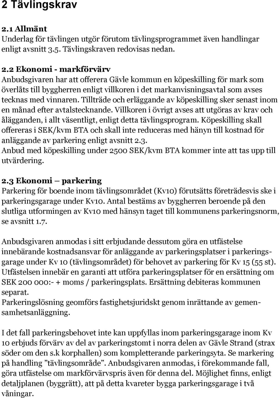 2 Ekonomi - markförvärv Anbudsgivaren har att offerera Gävle kommun en köpeskilling för mark som överlåts till byggherren enligt villkoren i det markanvisningsavtal som avses tecknas med vinnaren.