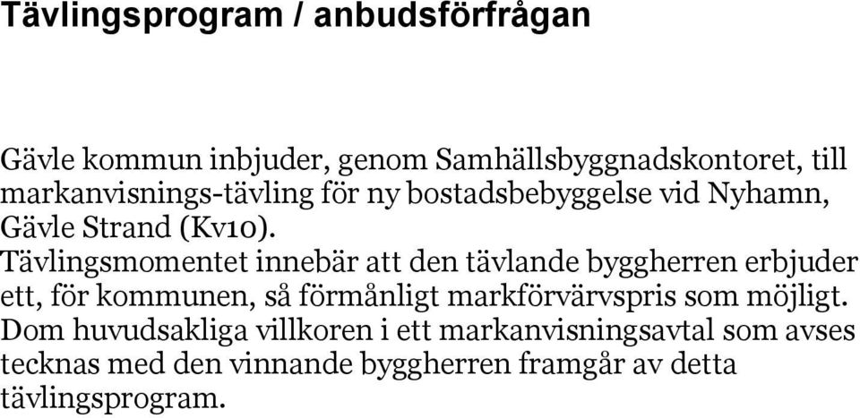 Tävlingsmomentet innebär att den tävlande byggherren erbjuder ett, för kommunen, så förmånligt