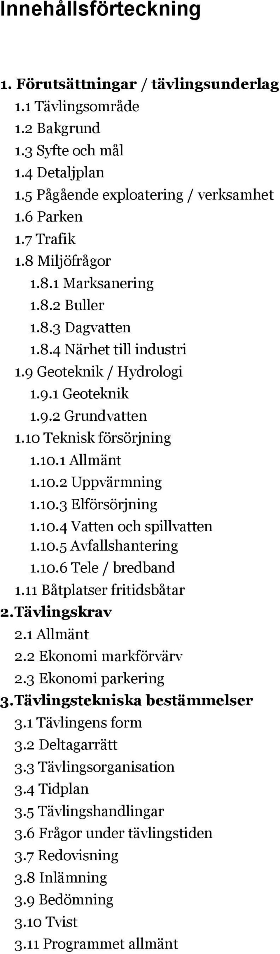 10.3 Elförsörjning 1.10.4 Vatten och spillvatten 1.10.5 Avfallshantering 1.10.6 Tele / bredband 1.11 Båtplatser fritidsbåtar 2.Tävlingskrav 2.1 Allmänt 2.2 Ekonomi markförvärv 2.3 Ekonomi parkering 3.