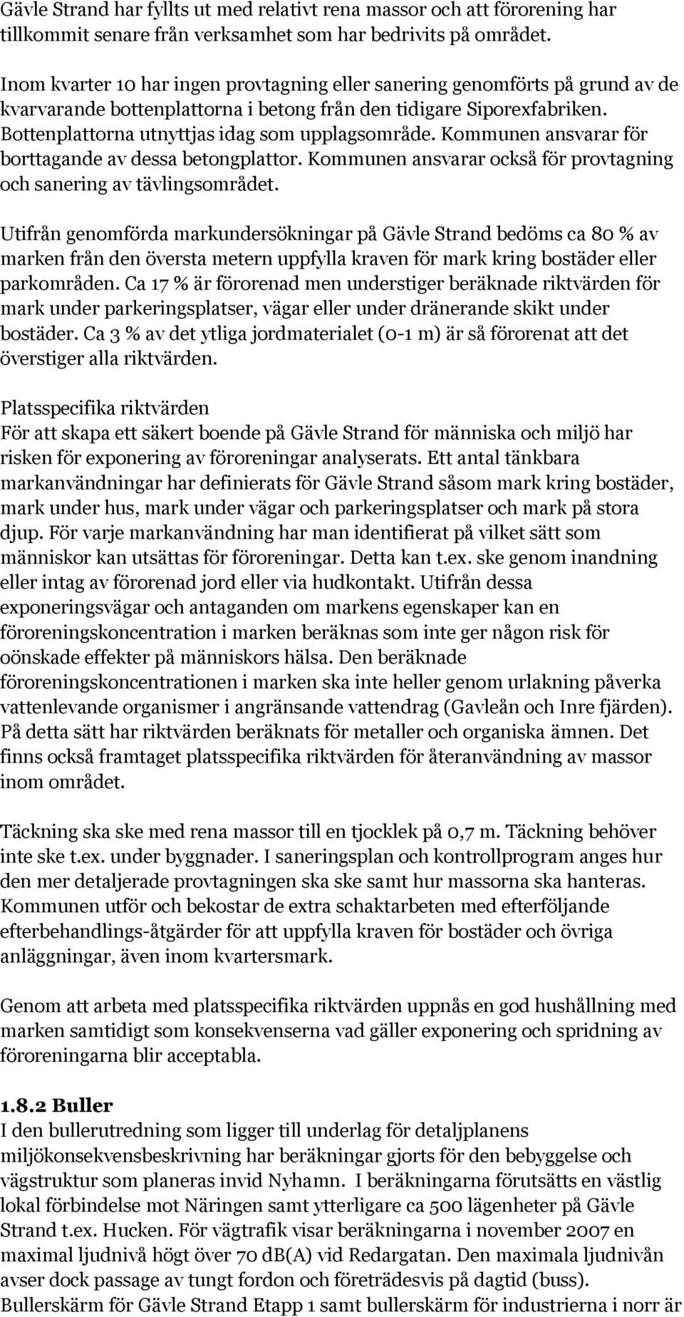 Kommunen ansvarar för borttagande av dessa betongplattor. Kommunen ansvarar också för provtagning och sanering av tävlingsområdet.