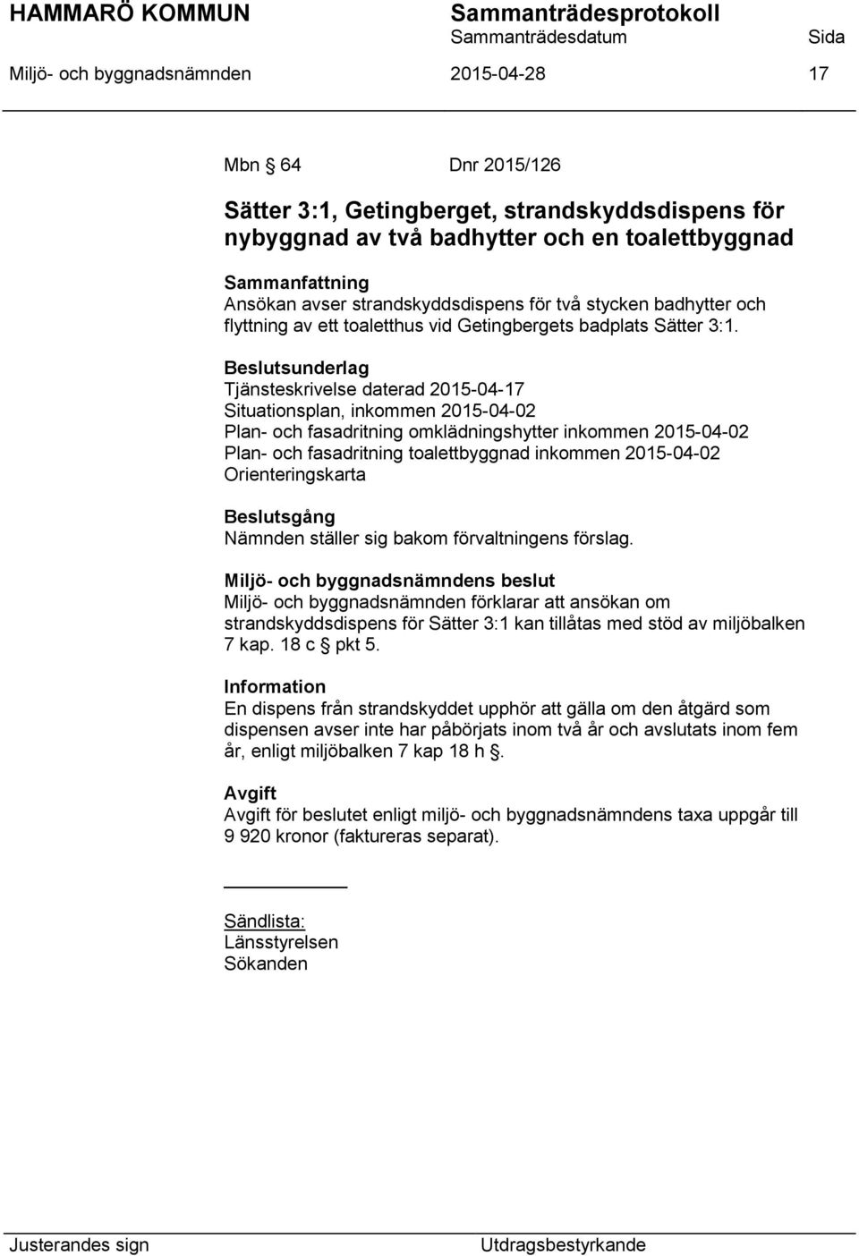 Tjänsteskrivelse daterad 2015-04-17 Situationsplan, inkommen 2015-04-02 Plan- och fasadritning omklädningshytter inkommen 2015-04-02 Plan- och fasadritning toalettbyggnad inkommen 2015-04-02