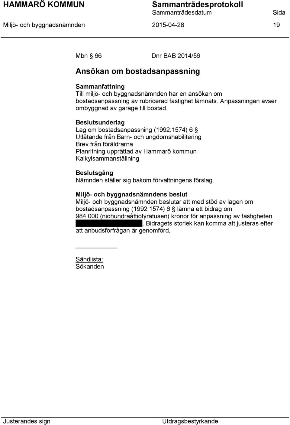 Lag om bostadsanpassning (1992:1574) 6 Utlåtande från Barn- och ungdomshabilitering Brev från föräldrarna Planritning upprättad av Hammarö kommun Kalkylsammanställning Nämnden ställer sig