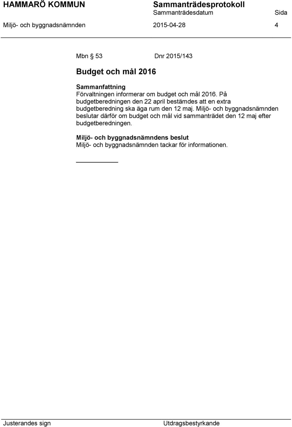 På budgetberedningen den 22 april bestämdes att en extra budgetberedning ska äga rum den 12 maj.