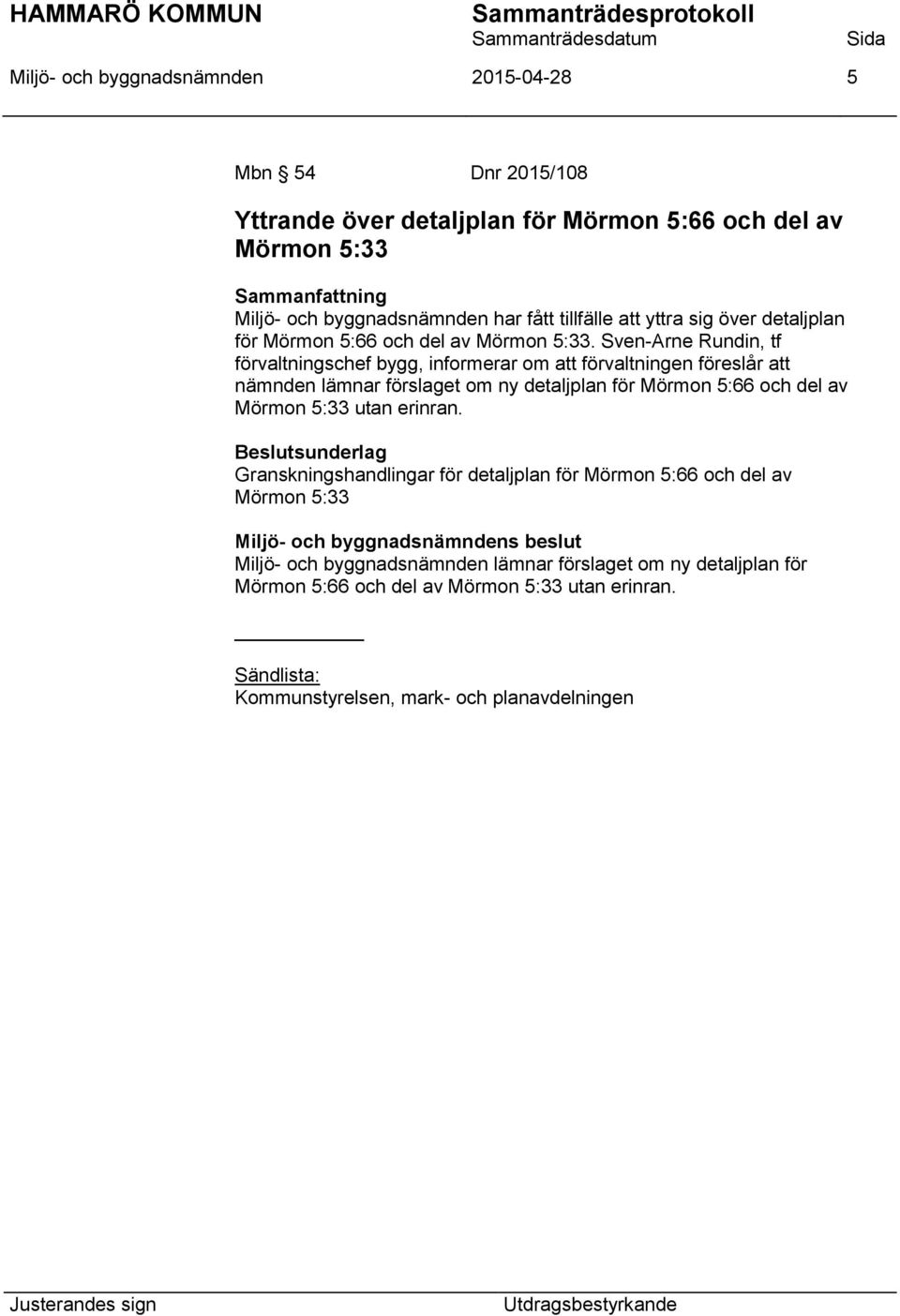 Sven-Arne Rundin, tf förvaltningschef bygg, informerar om att förvaltningen föreslår att nämnden lämnar förslaget om ny detaljplan för Mörmon 5:66 och del av