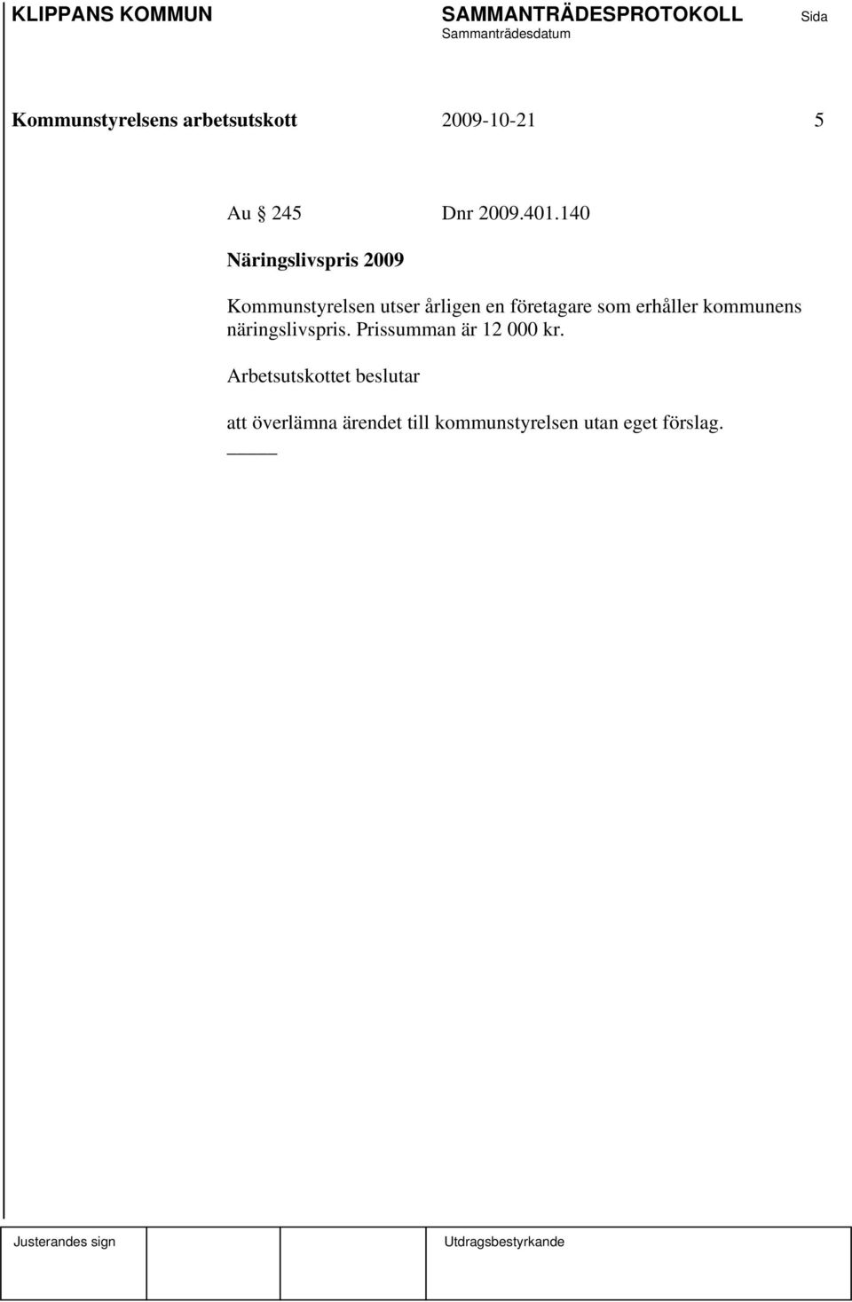 140 Näringslivspris 2009 Kommunstyrelsen utser årligen en företagare som erhåller