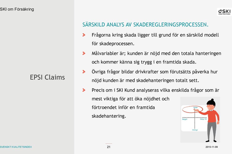 Målvariabler är; kunden är nöjd med den totala hanteringen och kommer känna sig trygg i en framtida skada.