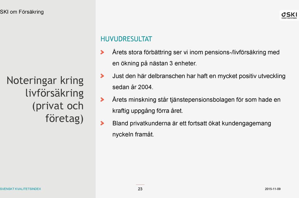 Noteringar kring livförsäkring (privat och företag) Just den här delbranschen har haft en mycket positiv