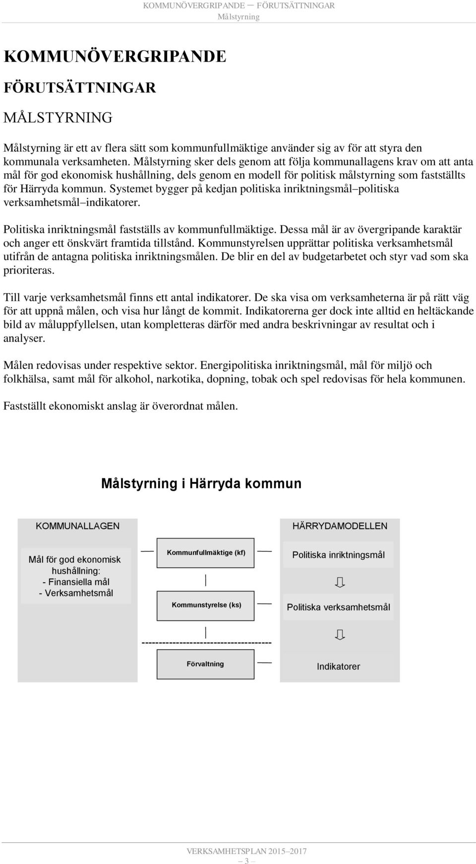 Systemet bygger på kedjan politiska inriktningsmål politiska verksamhetsmål indikatorer. Politiska inriktningsmål fastställs av kommunfullmäktige.