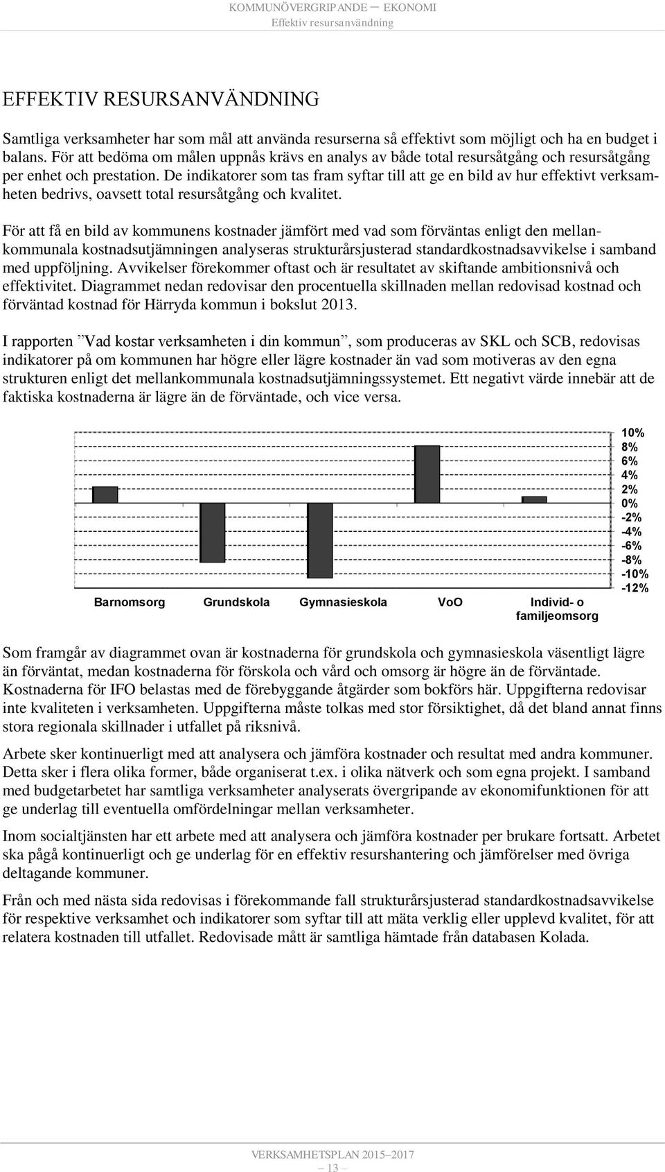 De indikatorer som tas fram syftar till att ge en bild av hur effektivt verksamheten bedrivs, oavsett total resursåtgång och kvalitet.