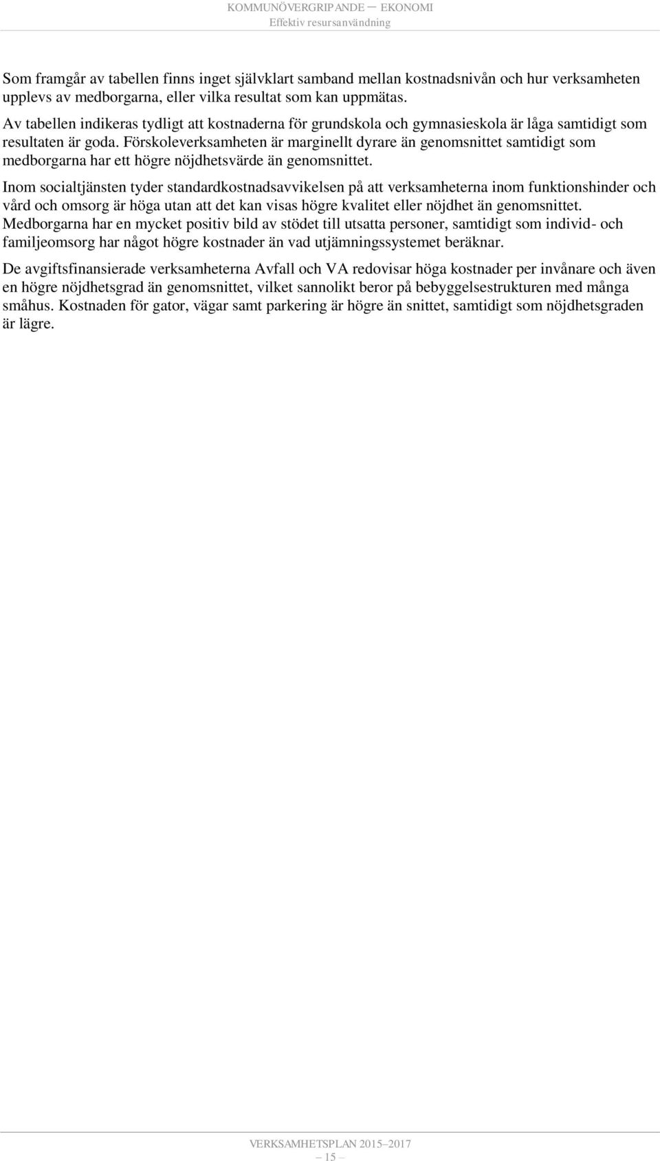 Förskoleverksamheten är marginellt dyrare än genomsnittet samtidigt som medborgarna har ett högre nöjdhetsvärde än genomsnittet.
