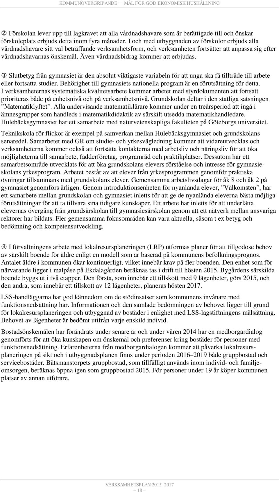 Även vårdnadsbidrag kommer att erbjudas. Slutbetyg från gymnasiet är den absolut viktigaste variabeln för att unga ska få tillträde till arbete eller fortsatta studier.