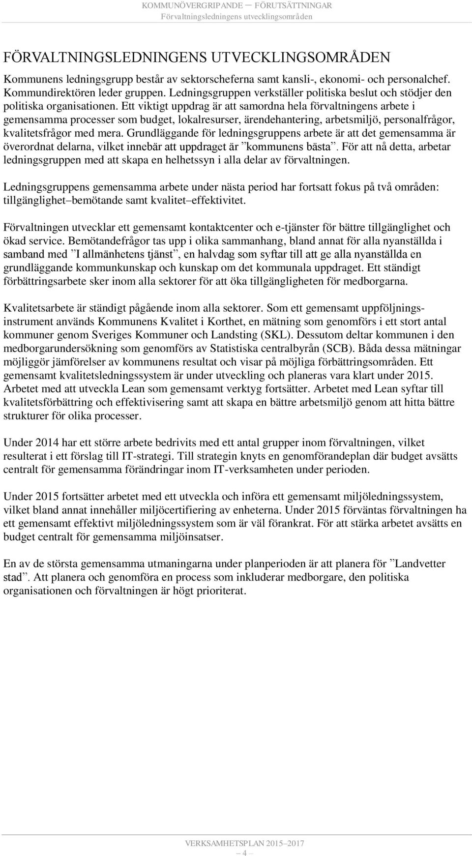 Ett viktigt uppdrag är att samordna hela förvaltningens arbete i gemensamma processer som budget, lokalresurser, ärendehantering, arbetsmiljö, personalfrågor, kvalitetsfrågor med mera.