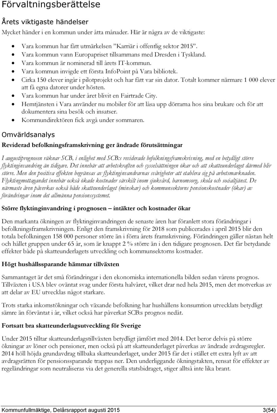 Cirka 150 elever ingår i pilotprojekt och har fått var sin dator. Totalt kommer närmare 1 000 elever att få egna datorer under hösten. Vara kommun har under året blivit en Fairtrade City.