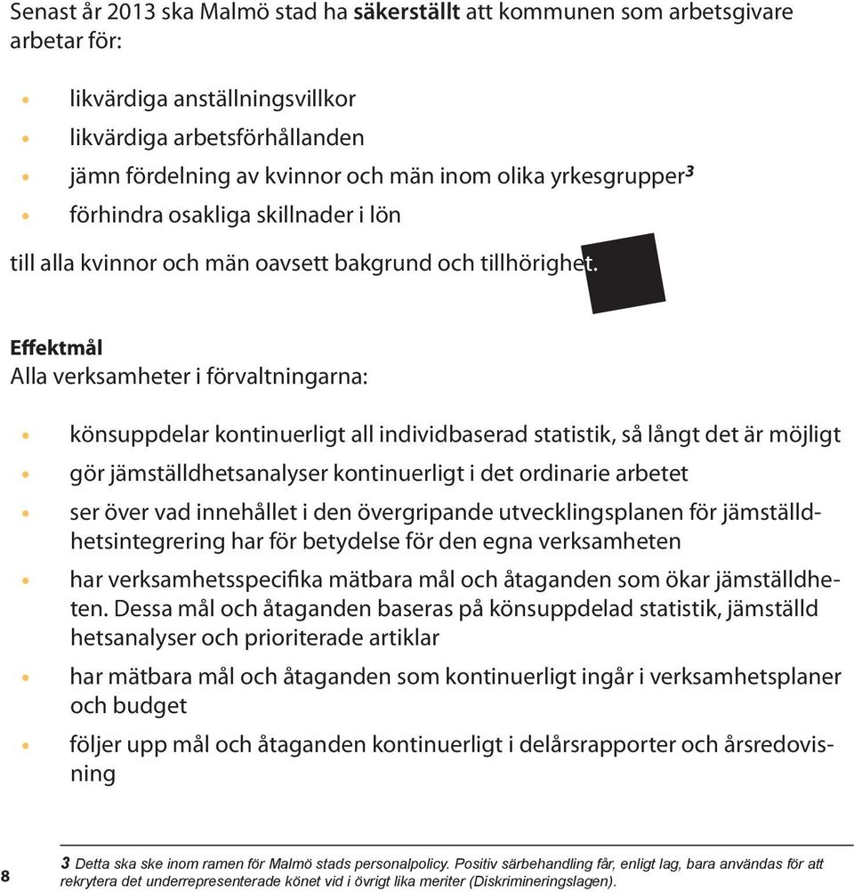 Effektmål Alla verksamheter i förvaltningarna: könsuppdelar kontinuerligt all individbaserad statistik, så långt det är möjligt gör jämställdhetsanalyser kontinuerligt i det ordinarie arbetet ser