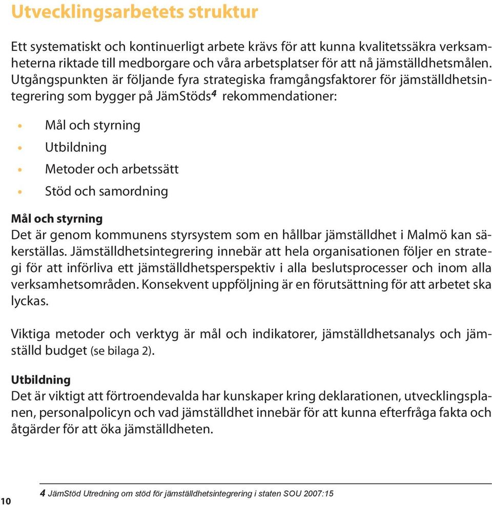 samordning Mål och styrning Det är genom kommunens styrsystem som en hållbar jämställdhet i Malmö kan säkerställas.