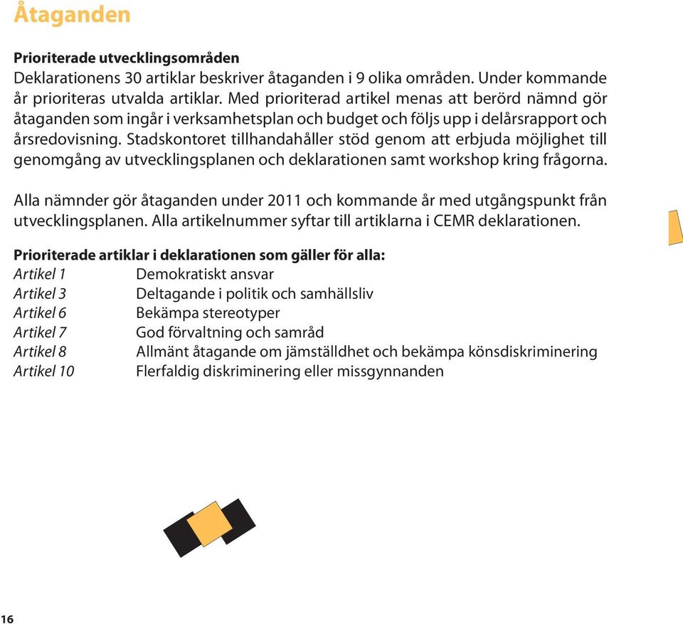 Stadskontoret tillhandahåller stöd genom att erbjuda möjlighet till genomgång av utvecklingsplanen och deklarationen samt workshop kring frågorna.