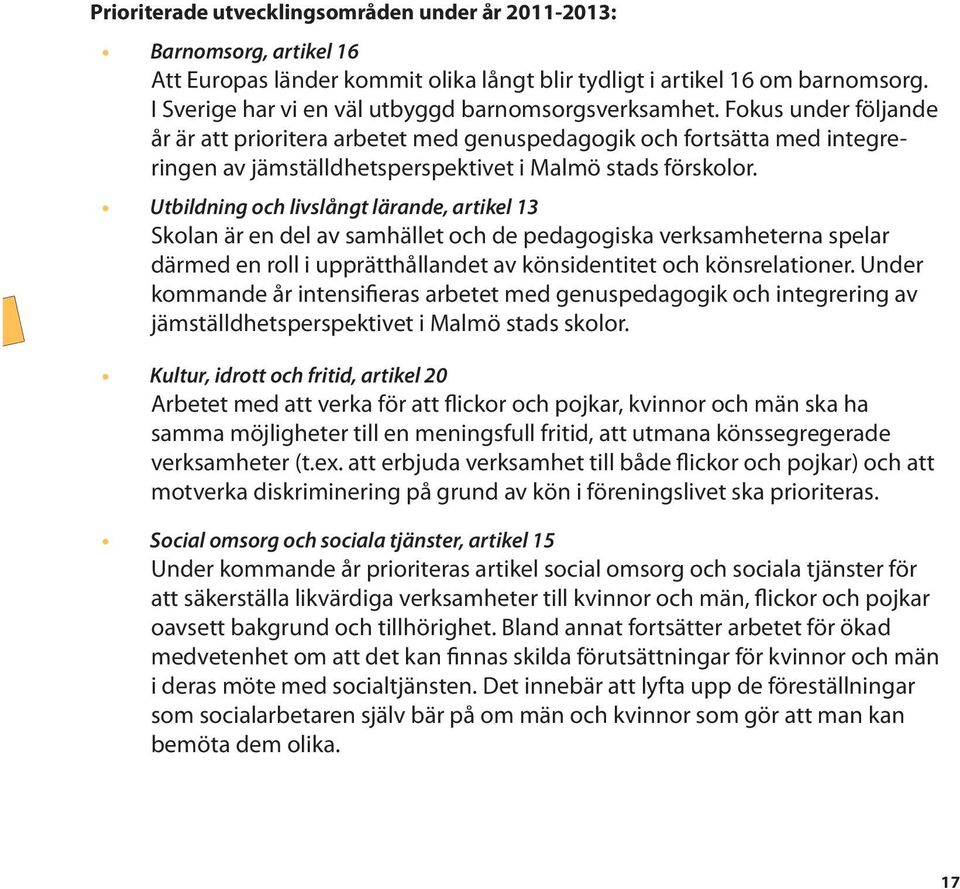 Fokus under följande år är att prioritera arbetet med genuspedagogik och fortsätta med integreringen av jämställdhetsperspektivet i Malmö stads förskolor.