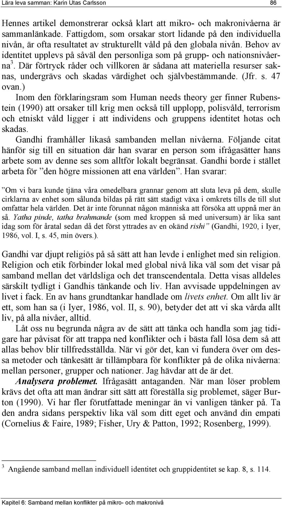 Behov av identitet upplevs på såväl den personliga som på grupp- och nationsnivåerna 3.