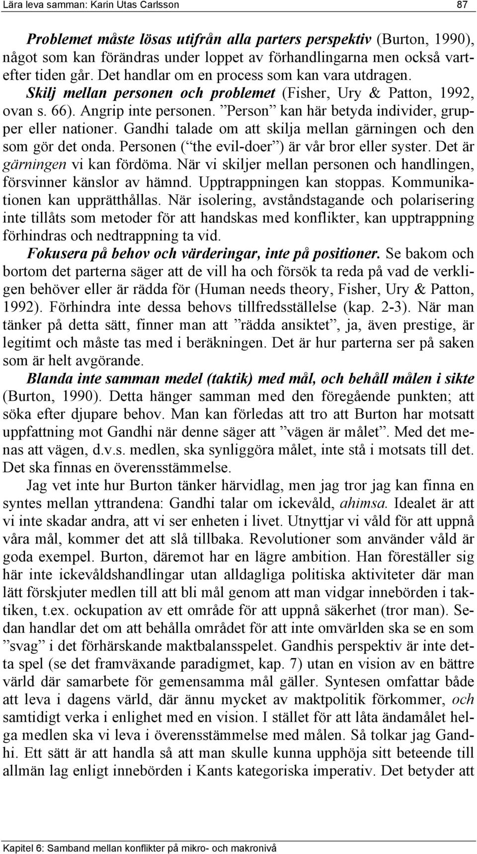 Person kan här betyda individer, grupper eller nationer. Gandhi talade om att skilja mellan gärningen och den som gör det onda. Personen ( the evil-doer ) är vår bror eller syster.