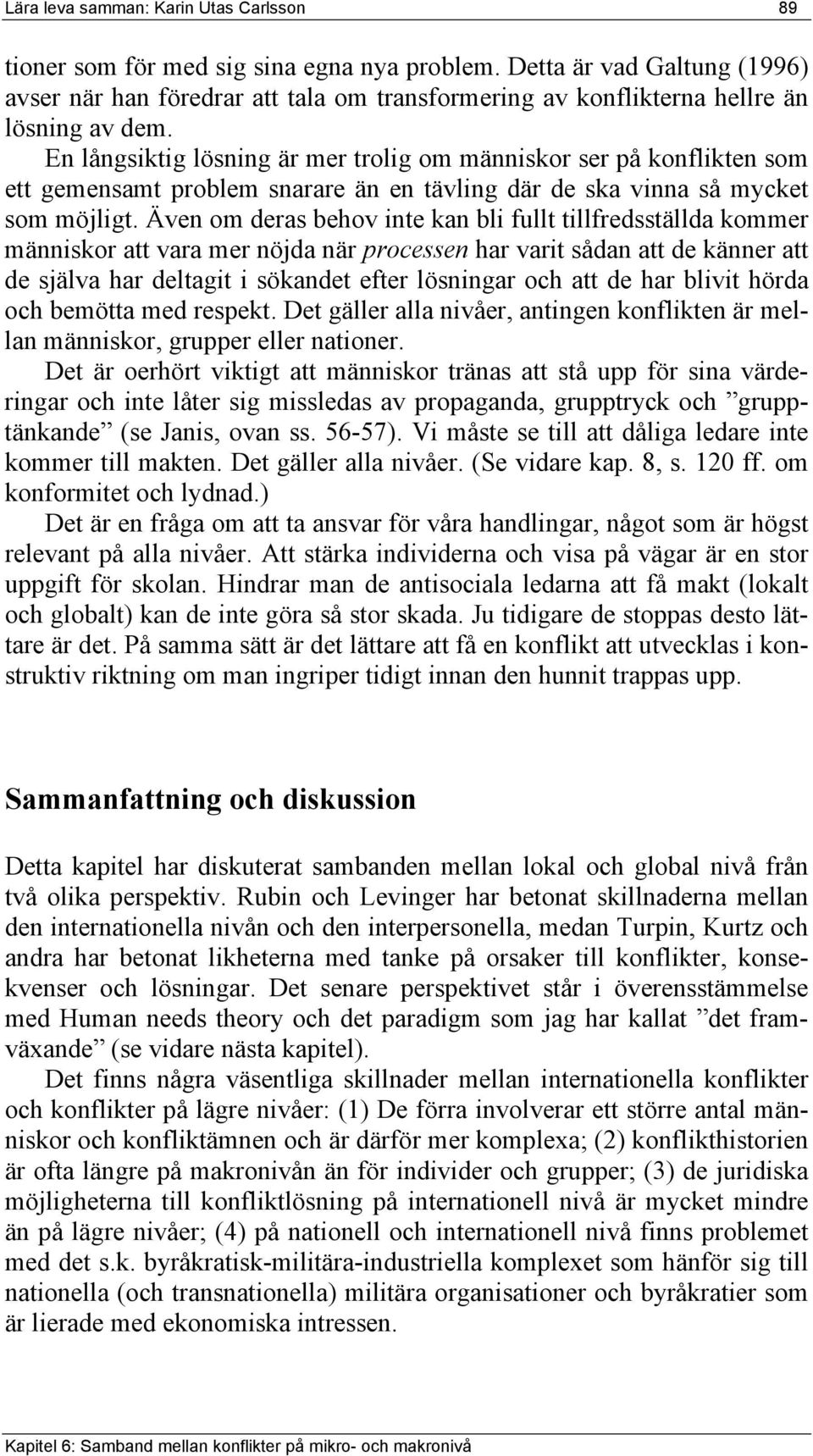 En långsiktig lösning är mer trolig om människor ser på konflikten som ett gemensamt problem snarare än en tävling där de ska vinna så mycket som möjligt.