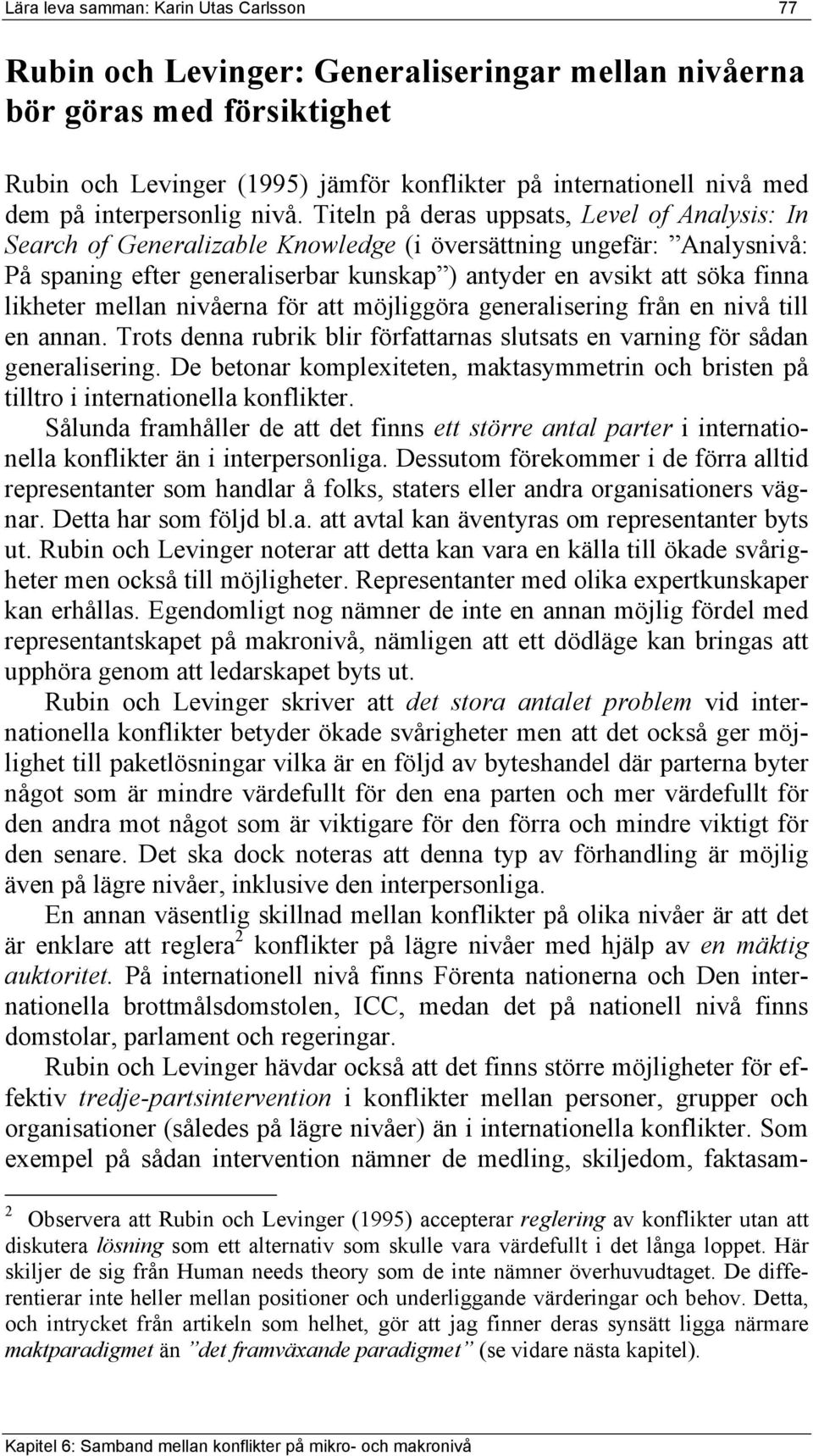 Titeln på deras uppsats, Level of Analysis: In Search of Generalizable Knowledge (i översättning ungefär: Analysnivå: På spaning efter generaliserbar kunskap ) antyder en avsikt att söka finna