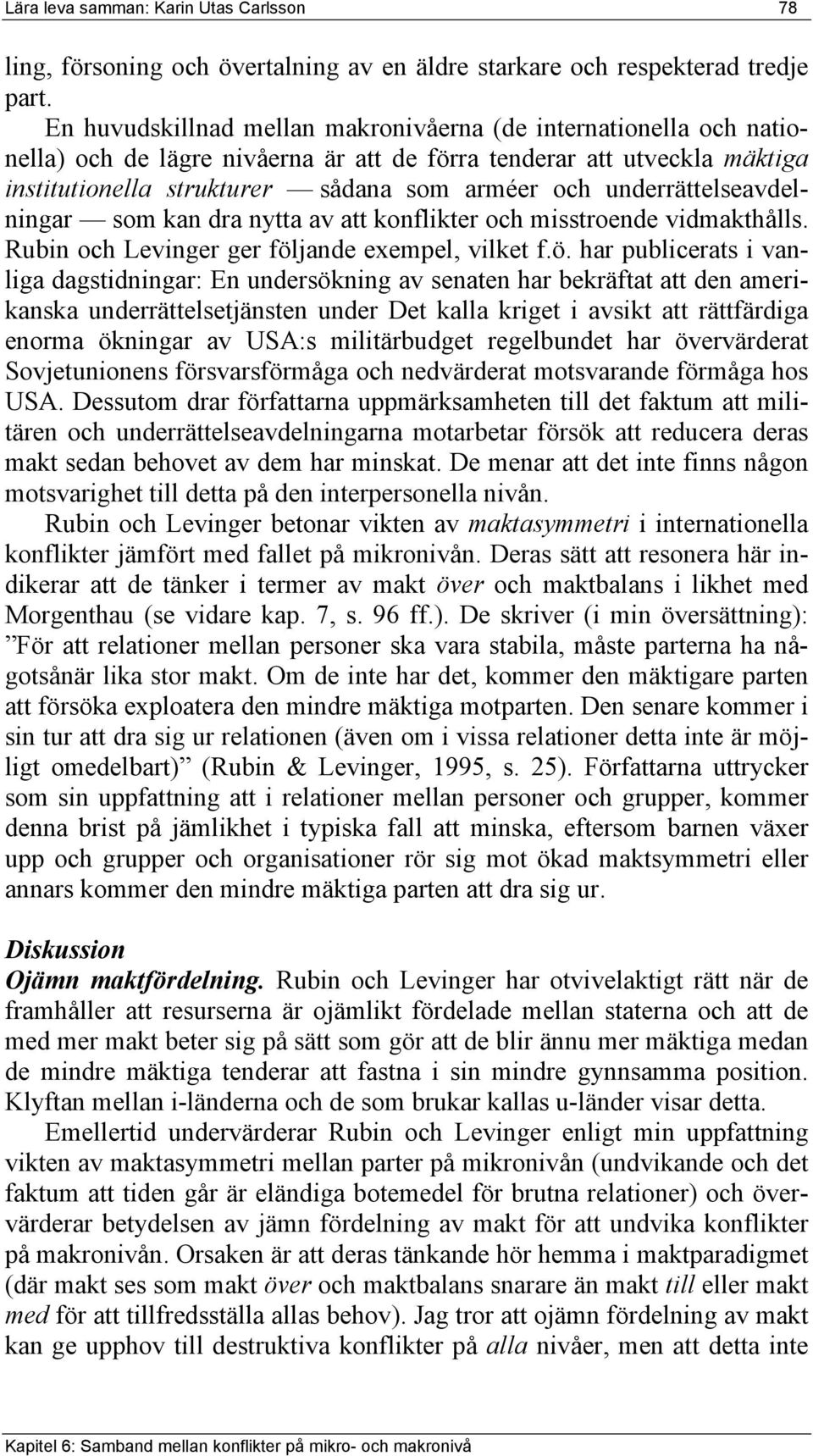 underrättelseavdelningar som kan dra nytta av att konflikter och misstroende vidmakthålls. Rubin och Levinger ger föl