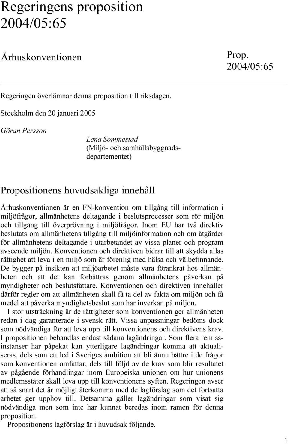 information i miljöfrågor, allmänhetens deltagande i beslutsprocesser som rör miljön och tillgång till överprövning i miljöfrågor.