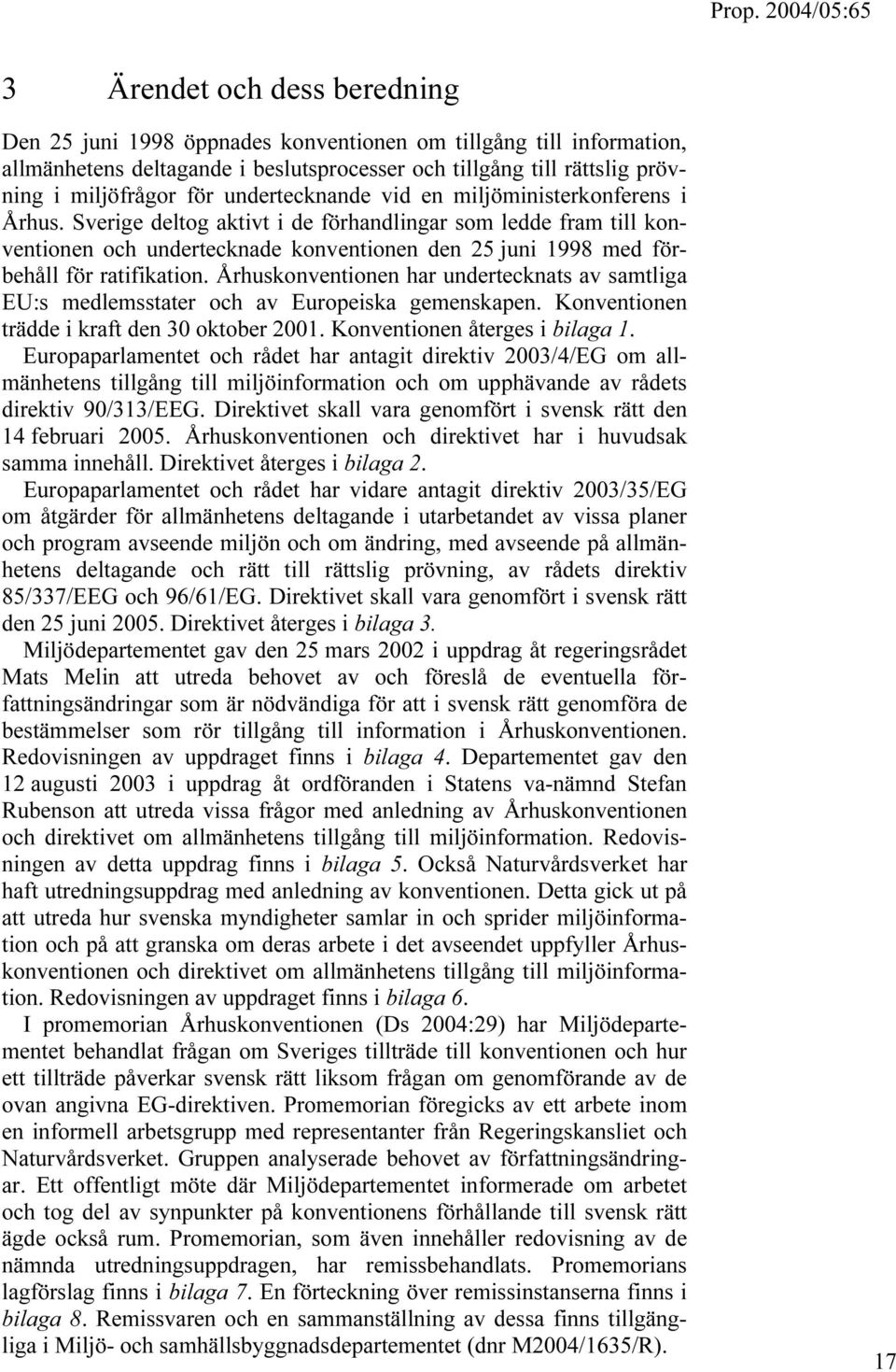 Sverige deltog aktivt i de förhandlingar som ledde fram till konventionen och undertecknade konventionen den 25 juni 1998 med förbehåll för ratifikation.