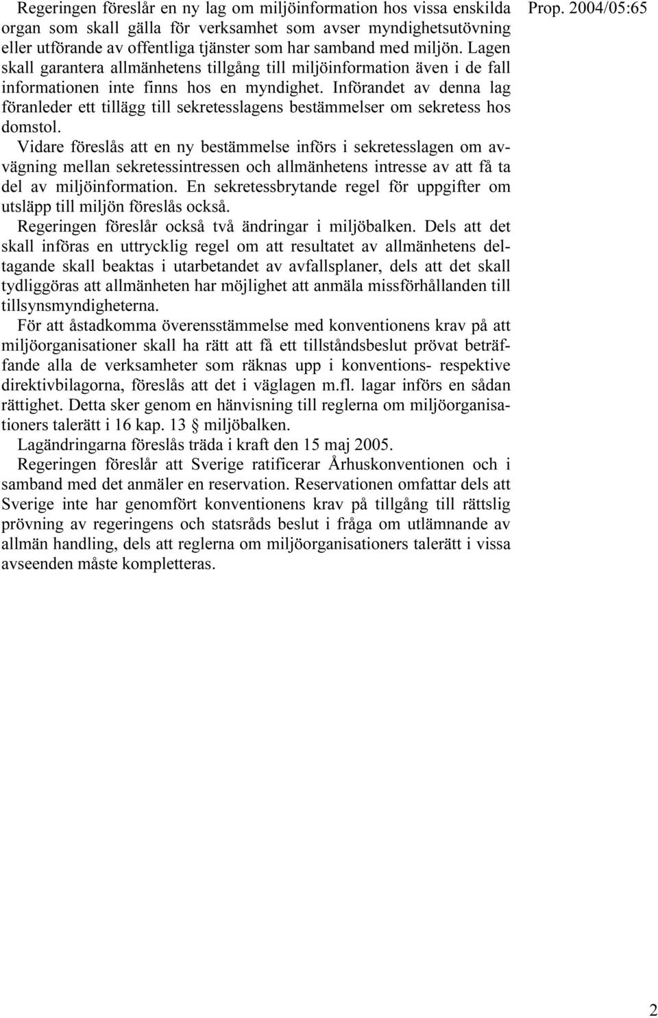Införandet av denna lag föranleder ett tillägg till sekretesslagens bestämmelser om sekretess hos domstol.