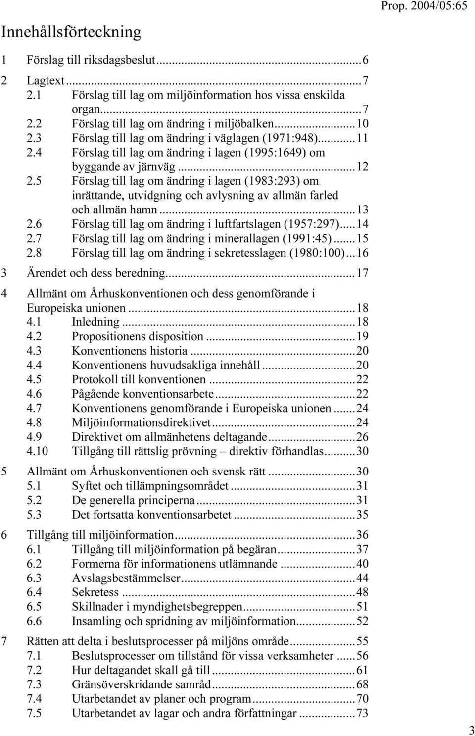 5 Förslag till lag om ändring i lagen (1983:293) om inrättande, utvidgning och avlysning av allmän farled och allmän hamn...13 2.6 Förslag till lag om ändring i luftfartslagen (1957:297)...14 2.