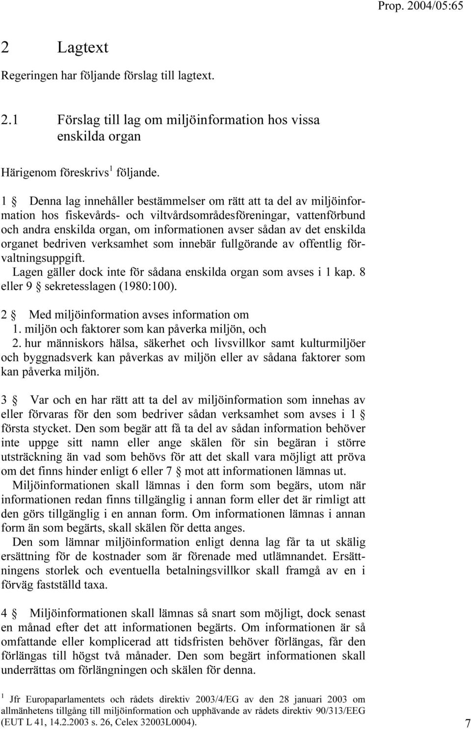 enskilda organet bedriven verksamhet som innebär fullgörande av offentlig förvaltningsuppgift. Lagen gäller dock inte för sådana enskilda organ som avses i 1 kap. 8 eller 9 sekretesslagen (1980:100).