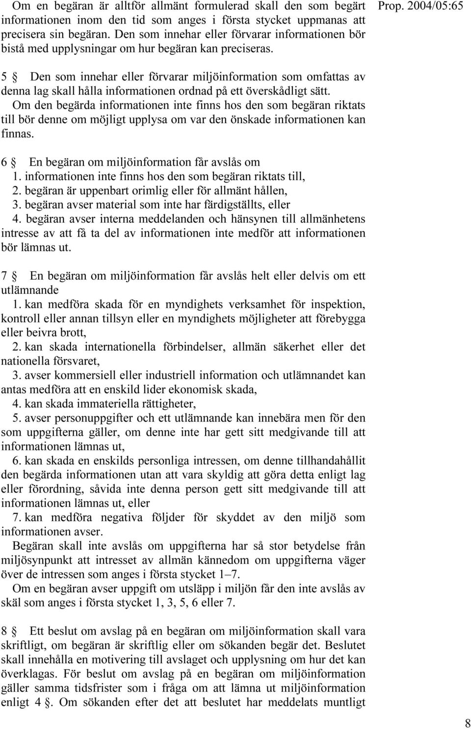 5 Den som innehar eller förvarar miljöinformation som omfattas av denna lag skall hålla informationen ordnad på ett överskådligt sätt.