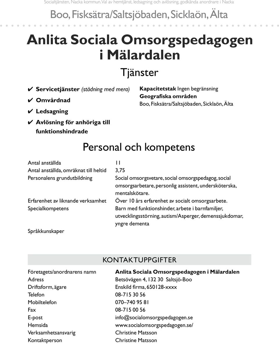 till funktionshindrade Tjänster Kapacitetstak Ingen begränsning Geografiska områden Personal och kompetens Antal anställda 11 Antal anställda, omräknat till heltid 3,75 Personalens grundutbildning