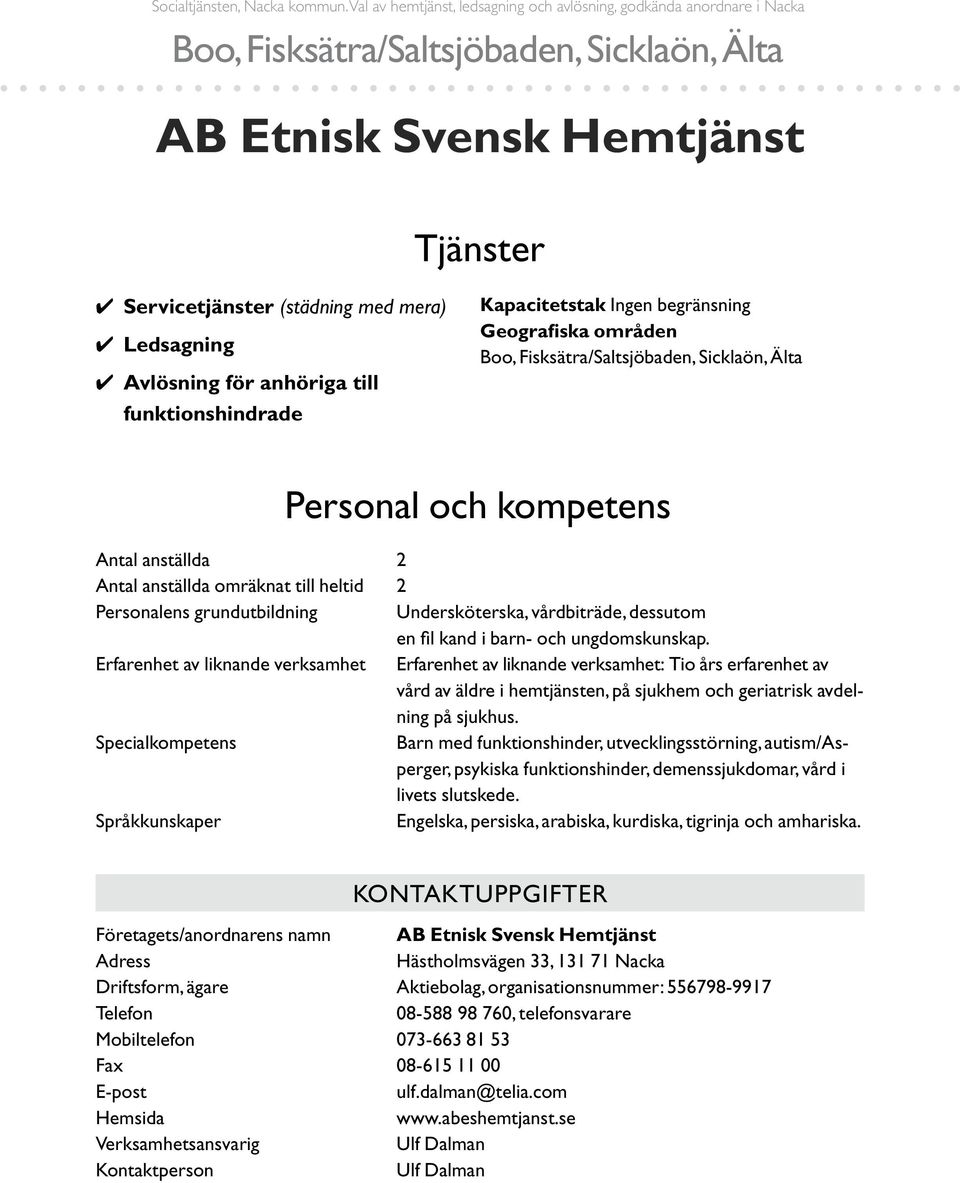 Kapacitetstak Ingen begränsning Geografiska områden Personal och kompetens Antal anställda 2 Antal anställda omräknat till heltid 2 Personalens grundutbildning Undersköterska, vårdbiträde, dessutom