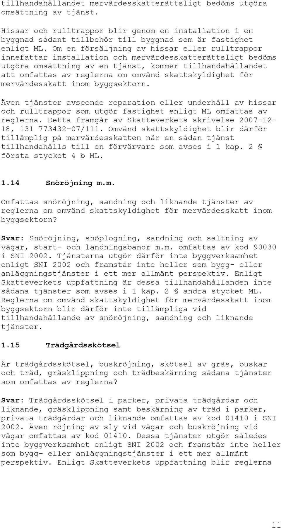 skattskyldighet för mervärdesskatt inom byggsektorn. Även tjänster avseende reparation eller underhåll av hissar och rulltrappor som utgör fastighet enligt ML omfattas av reglerna.