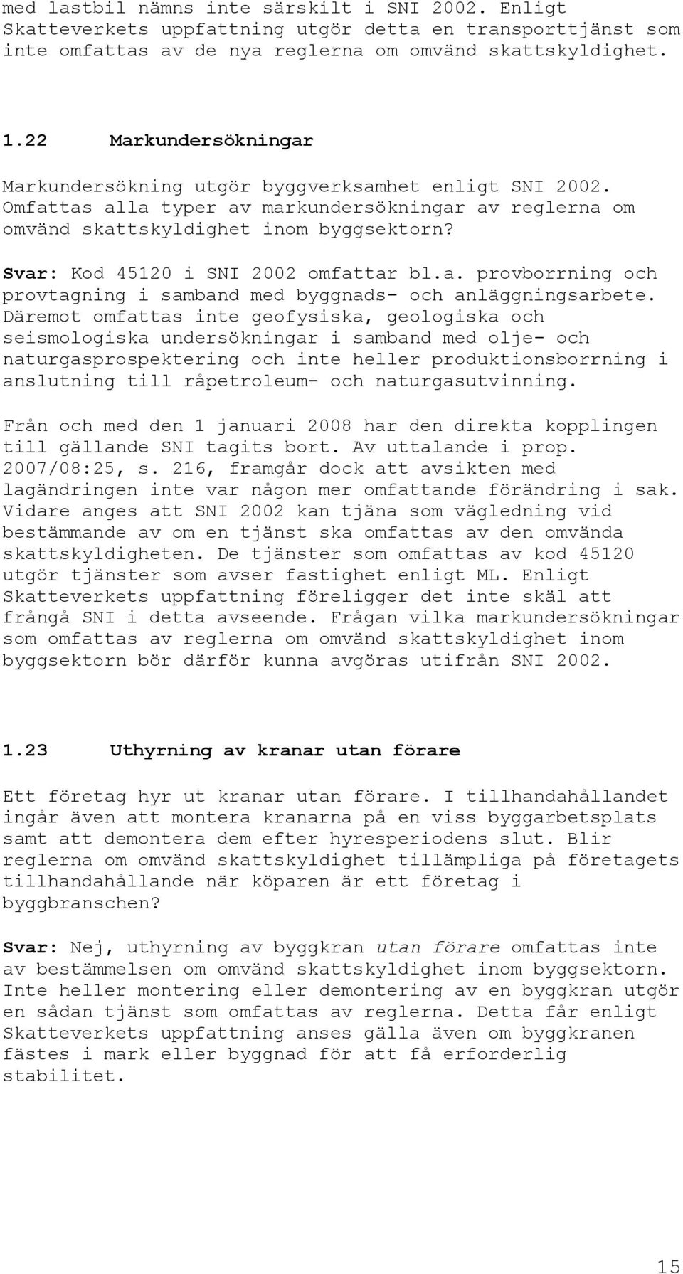 Svar: Kod 45120 i SNI 2002 omfattar bl.a. provborrning och provtagning i samband med byggnads- och anläggningsarbete.