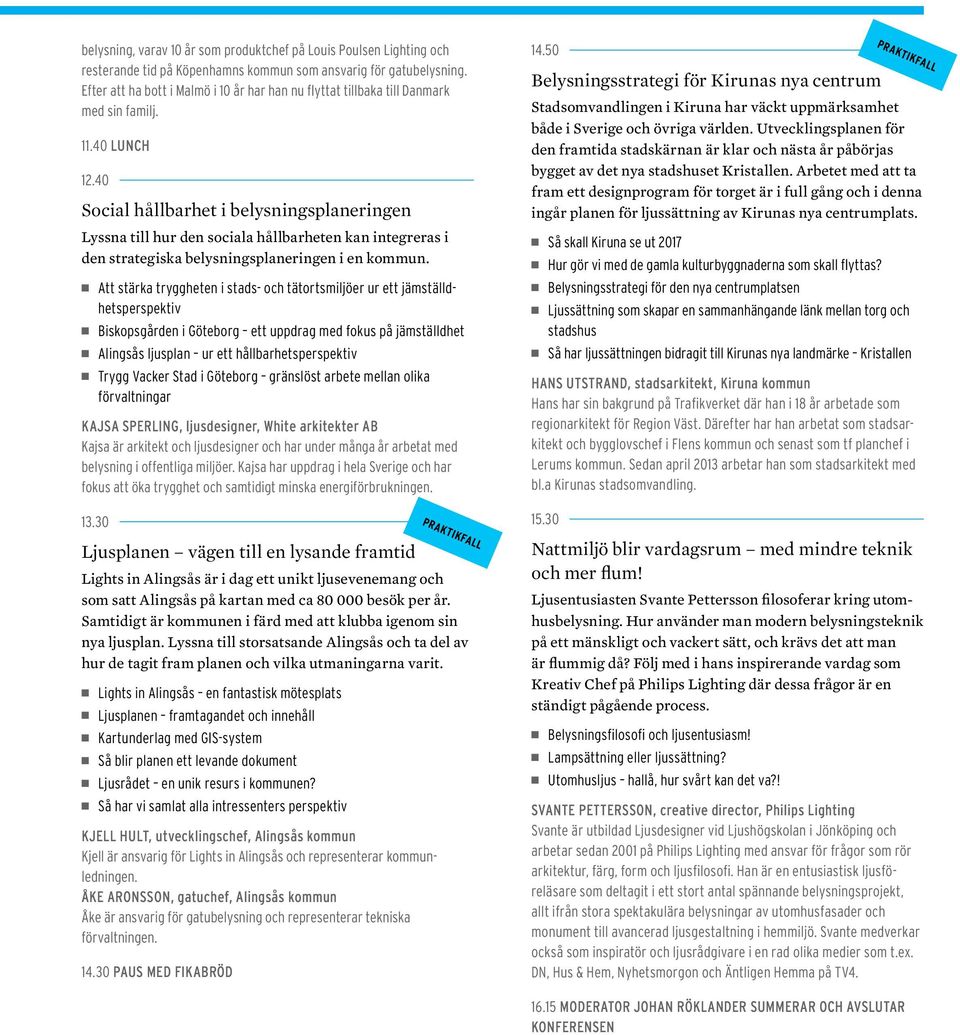 40 Social hållbarhet i belysningsplaneringen Lyssna till hur den sociala hållbarheten kan integreras i den strategiska belysningsplaneringen i en kommun.