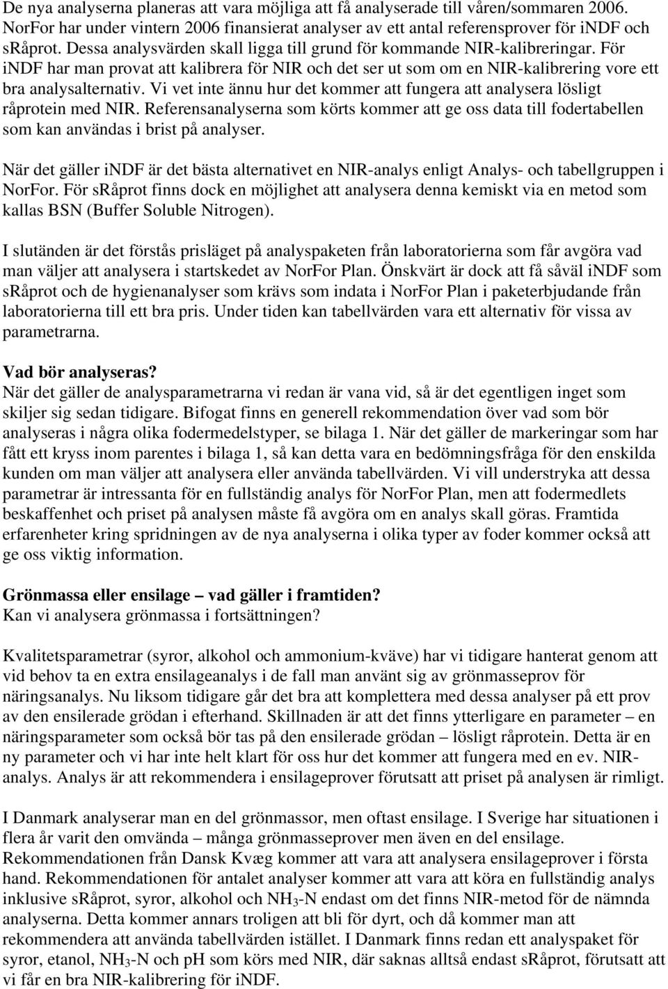 Vi vet inte ännu hur det kommer att fungera att analysera lösligt råprotein med NIR. Referensanalyserna som körts kommer att ge oss data till fodertabellen som kan användas i brist på analyser.