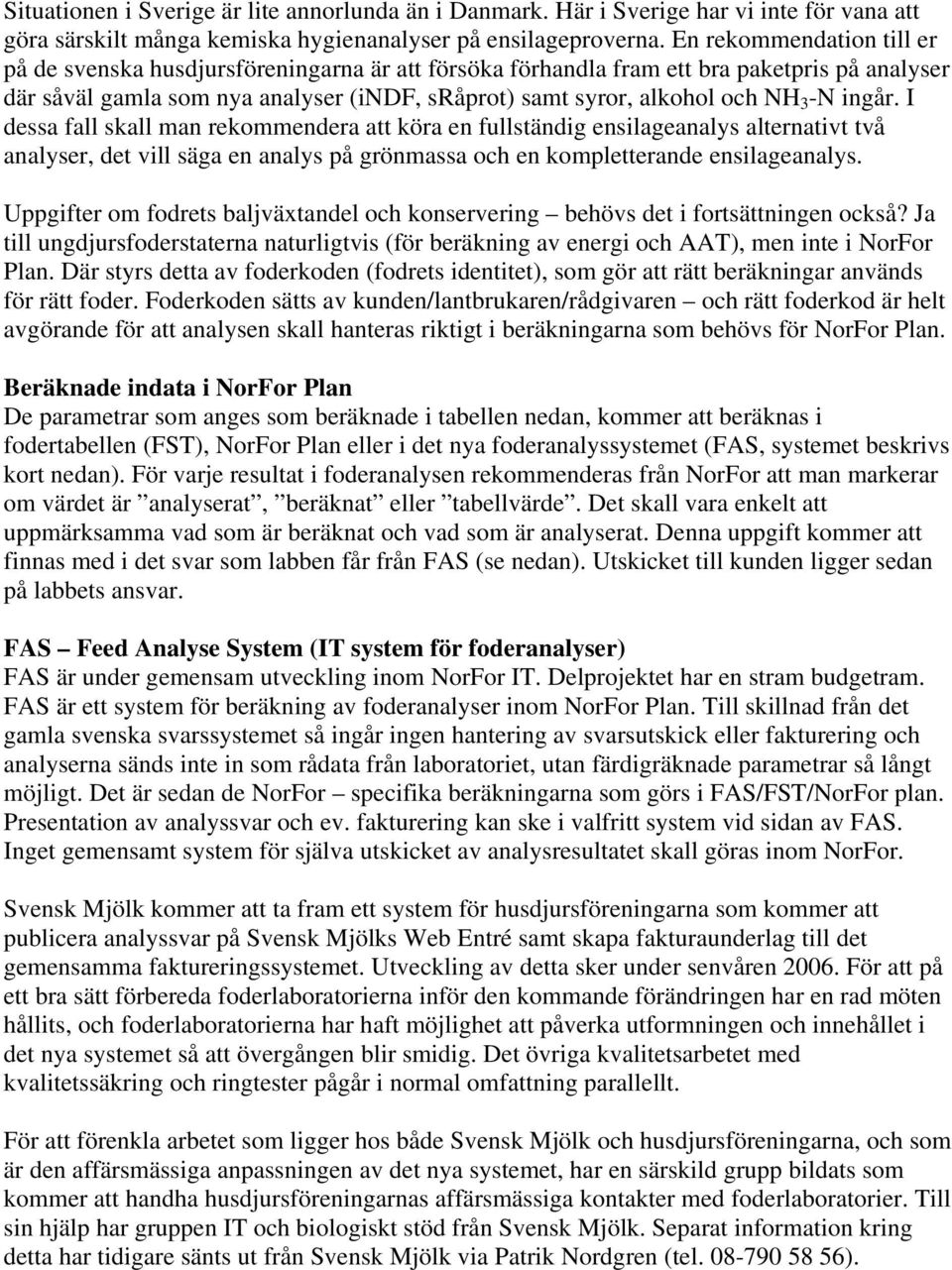 -N ingår. I dessa fall skall man rekommendera att köra en fullständig ensilageanalys alternativt två analyser, det vill säga en analys på grönmassa och en kompletterande ensilageanalys.