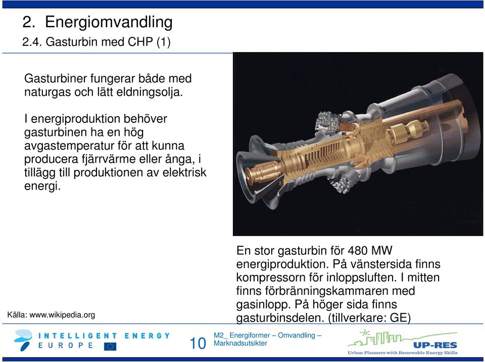 tillägg till produktionen av elektrisk energi. Källa: www.wikipedia.org En stor gasturbin för 480 MW energiproduktion.