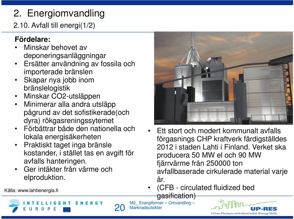 kostander, i stället tas en avgift för avfalls hanteringen. Ger intäkter från värme och elproduktion. Källa: www.lahtienergia.