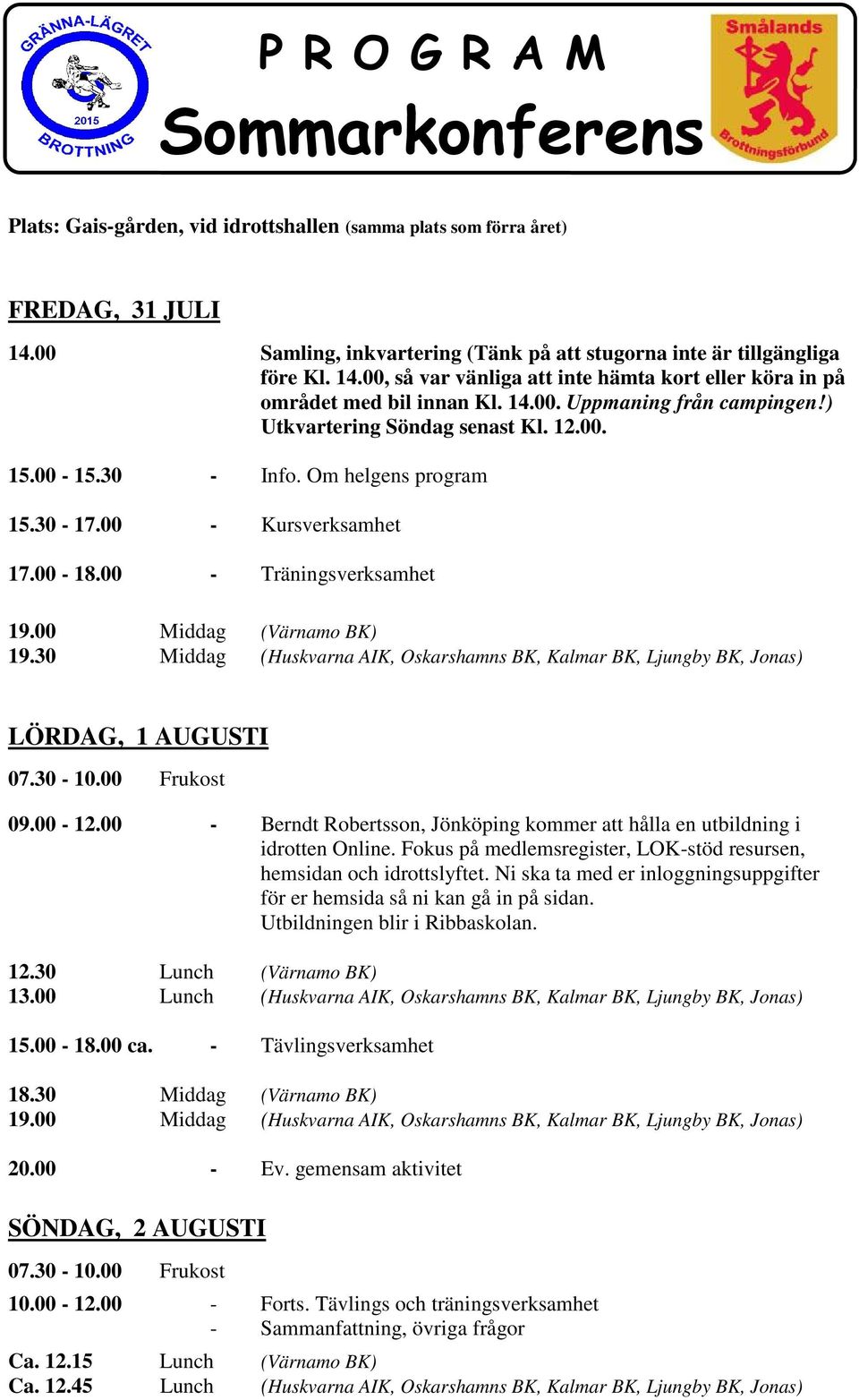 30 Middag (,, Kalmar BK,, Jonas) LÖRDAG, 1 AUGUSTI 07.30-10.00 Frukost 09.00-12.00 - Berndt Robertsson, Jönköping kommer att hålla en utbildning i idrotten Online.